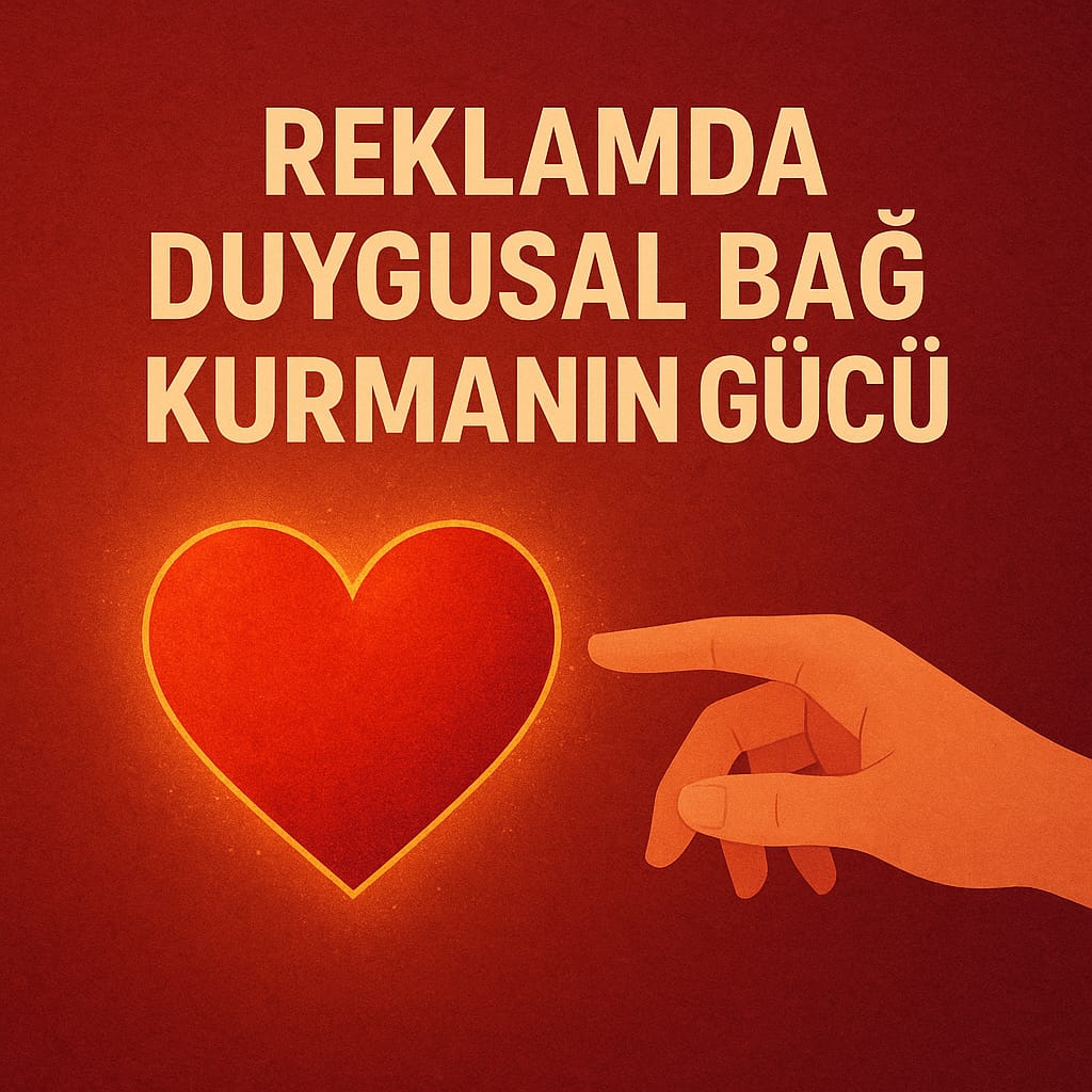 Reklamda Duygusal Bağ Kurmanın Gücü